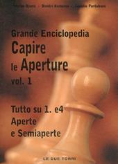 Capire le aperture. Vol. 1: Tutto su 1.e4 aperte e semiaperte.