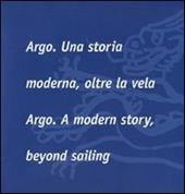 Argo. Una storia moderna, oltre la vela-Argo. A modern story, beyond sailing. Ediz. bilingue