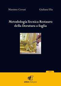 Metodologia tecnica restauro della doratura a foglia - Massimo Ceroni, Giuliana Elia - Libro Eidon Edizioni 2007 | Libraccio.it