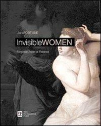 Invisibile women. Forgotten artist of Florence. Ediz. italiana e inglese - Jane Fortune - Libro The Florentine Press 2010 | Libraccio.it