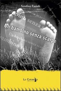 Un bambino senza scarpe - Serafino Fazioli - Libro La Caravella Editrice 2006, Il porto | Libraccio.it