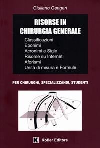 Risorse in chirurgia generale. Classificazioni, interventi chirurgici e tecniche, eponimi, acronimi e sigle, Internet, aforismi, unità di misura e formule - Giuliano Gangeri - Libro Kofler 2006 | Libraccio.it