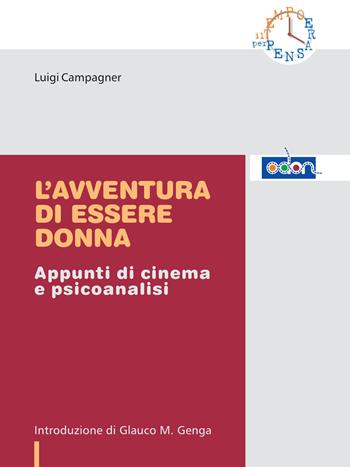 L'avventura di essere donna. Appunti di cinema e psicoanalisi - Luigi Campagner - Libro Odòn 2009, Il tempo per pensare | Libraccio.it
