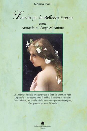 La via per la bellezza eterna. Armonia di corpo e anima - Monica Piani - Libro Roberto Chiaramonte Editore 2009 | Libraccio.it