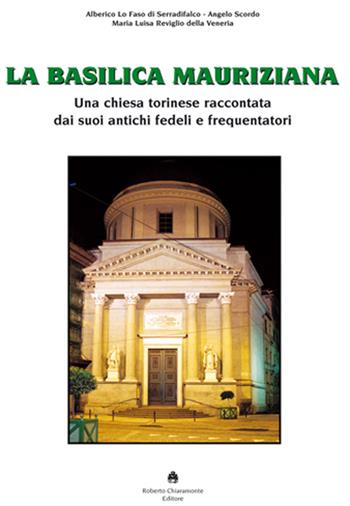 La Basilica Mauriziana. Una chiesa torinese raccontata dai suoi antichi fedeli e frequentatori - M. Luisa Reviglio Della Veneria, Alberico Lo Faso di Serradifalco - Libro Roberto Chiaramonte Editore 2009 | Libraccio.it