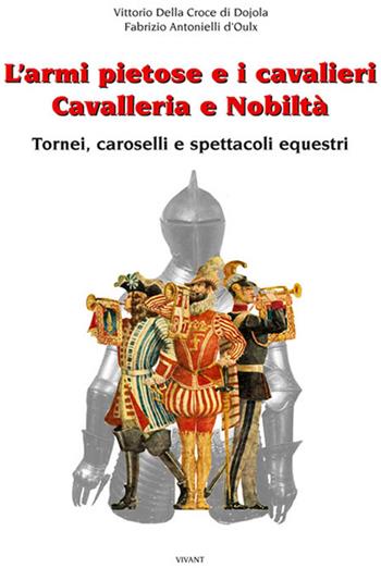 L'armi pietose e i cavalieri. Cavalleria e nobiltà - Fabrizio Della Croce di Dojola, Vittorio Antonielli d'Oulx - Libro Roberto Chiaramonte Editore 2010 | Libraccio.it