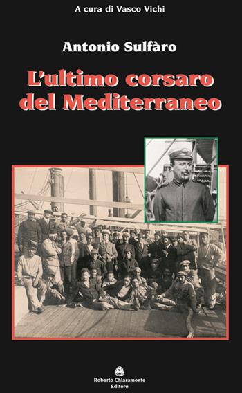 L'ultimo corsaro del Mediterraneo. Antonio Sulfàro  - Libro Roberto Chiaramonte Editore 2010 | Libraccio.it