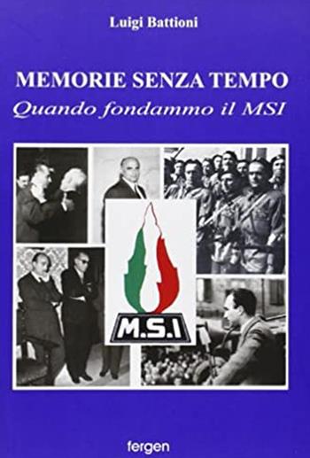 Memorie senza tempo. Quando fondammo il MSI - Luigi Battioni - Libro Fergen 2009 | Libraccio.it