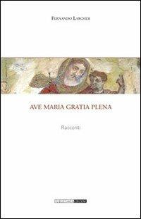 Ave Maria gratia plena - Fernando Larcher - Libro Publistampa 2006, Narrativa | Libraccio.it