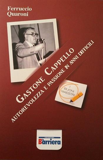 Gastone Cappello. Autorevolezza e passione in anni difficili. Nuova ediz. - Ferruccio Quaroni - Libro La Barriera 2016, I Grandi maestri | Libraccio.it