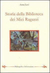 Storia della biblioteca dei miei ragazzi - Anna Levi - Libro Bibliografia e Informazione 2012, Studi e testi | Libraccio.it