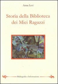 Storia della biblioteca dei miei ragazzi - Anna Levi - Libro Bibliografia e Informazione 2011, Studi e testi | Libraccio.it