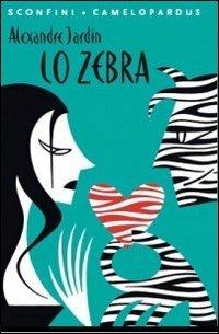 Lo Zebra - Alexandre Jardin - Libro Camelozampa 2006, Sconfini | Libraccio.it