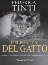 L' eleganza del gatto. Breve manuale per conoscere meglio i nostri amici. Racconti felini