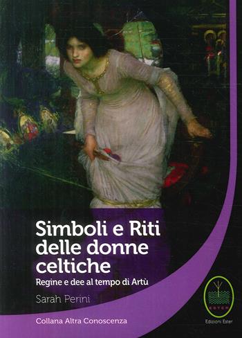 Simboli e riti delle donne celtiche, regine e dee al tempo di Artù - Sarah Perini - Libro Ester 2013 | Libraccio.it