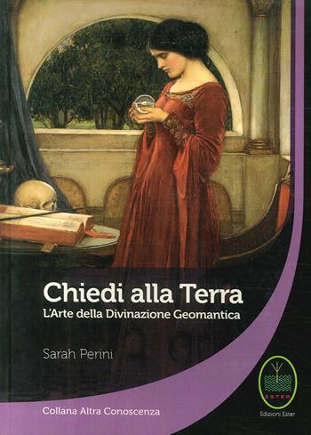 Chiedi alla terra. L'arte della divinazione geomantica - Sarah Perini - Libro Ester 2013, Discipline dello spirito | Libraccio.it