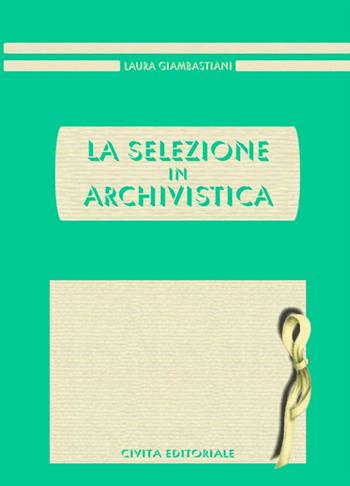 La selezione in archivistica - Laura Giambastiani - Libro Civita 2012, Archivistica | Libraccio.it