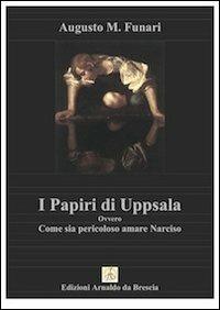 I papiri di Uppsala ovvero non innamoriamoci di Narciso - Anna M. Funari - Libro Edizioni Arnaldo da Brescia 2012 | Libraccio.it