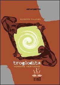 Troglodita 02. Vergine vertigine - Giuseppe Palumbo - Libro ARTeFUMETTO 2009 | Libraccio.it