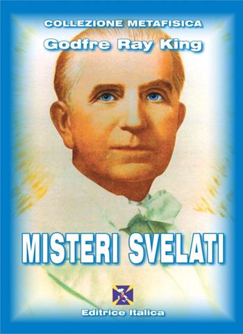 Misteri svelati - Godfre Ray King - Libro Editrice Italica (Milano) 2007, Collezione Metafisica | Libraccio.it