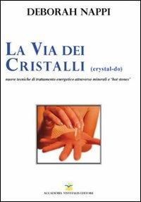 La via dei cristalli. Nuove tecniche di trattamento energetico attraverso minerali e «hot stones» - Deborah Nappi - Libro Accademia Vis Vitalis 2009, Didacta | Libraccio.it