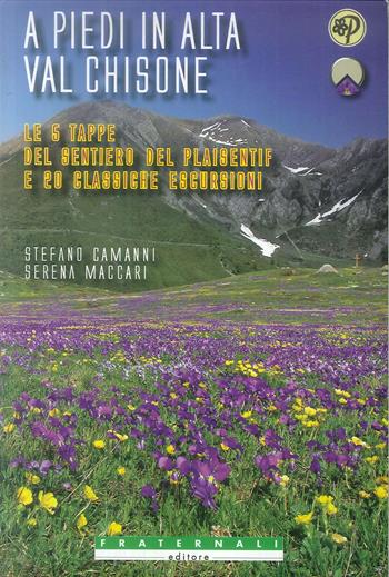 A piedi in alta val Chisone. Le 5 tappe del sentiero del Plaisentif e 20 classiche escursioni - Stefano Camanni, Serena Maccari - Libro Fraternali Editore 2010 | Libraccio.it