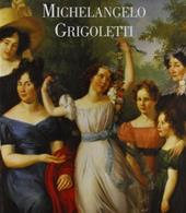 Michelangelo Grigoletti. Ediz. illustrata
