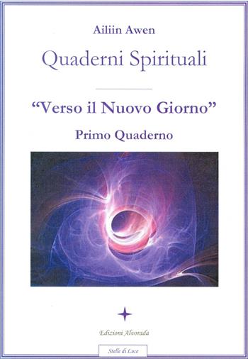 Quaderni spirituali. Verso il nuovo giorno. Primo quaderno - Ailiin Awen - Libro Alvorada 2008, Stelle di luce | Libraccio.it