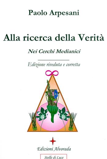 Alla ricerca della verità nei cerchi medianici - Paolo Arpesani - Libro Alvorada 2009, Stelle di luce | Libraccio.it