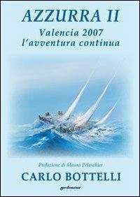 Azzurra II. Valencia 2007, l'avventura continua - Carlo Bottelli - Libro Gelmini 2007 | Libraccio.it