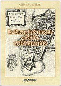 La sacra infermeria a Malta nel Settecento - Giovanni Scarabelli - Libro Gelmini 2008 | Libraccio.it
