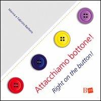 Attacchiamo bottone!-Right on the button! Ediz. bilingue - Fabrizio Barbero, Marina Sutelli - Libro B Edizioni Design 2007 | Libraccio.it