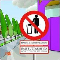 Non buttarmi via-Don't throw me away - Fabrizio Barbero, Marina Sutelli - Libro B Edizioni Design 2009 | Libraccio.it