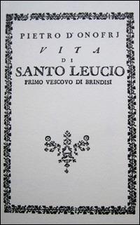 Vita di santo Leucio. Primo vescovo di Brindisi (rist. anast. 1789) - Pietro D'Onofri - Libro Edizioni Pacifico Libri 2011 | Libraccio.it