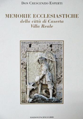 Memorie ecclesiastiche della città di Caserta. Villa Reale - Crescenzio Esperti - Libro Edizioni Pacifico Libri 2016 | Libraccio.it