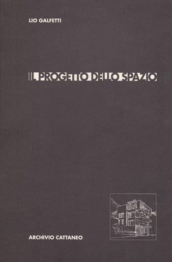 Il progetto dello spazio - Aurelio Galfetti - Libro Archivio Cattaneo 2009, I saggi | Libraccio.it