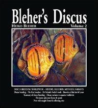 Bleher's Discus. Ediz. illustrata. Vol. 2: Discus breeding worldwide-history, breeders, methods, variants. - Heiko Bleher - Libro Aquapress 2011 | Libraccio.it
