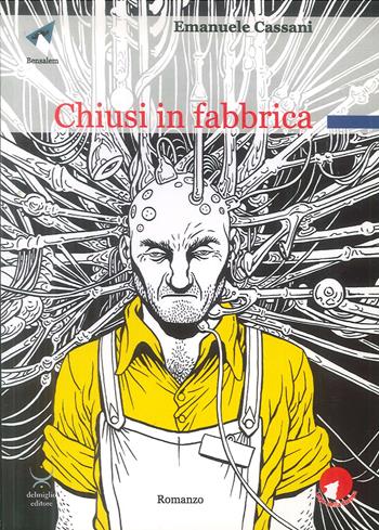 Chiusi in fabbrica - Emanuele Cassani - Libro Delmiglio Editore 2008, Bensalem | Libraccio.it