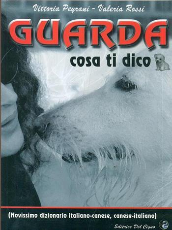 Guarda cosa ti dico (novissimo dizionario italiano-canese, canese-italiano) - Vittoria Peyrani, Valeria Rossi - Libro Editrice del Cigno 2008 | Libraccio.it