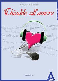 Chiedilo all'amore - Giuseppe Bianco - Libro Albus Edizioni 2007, Narrando | Libraccio.it