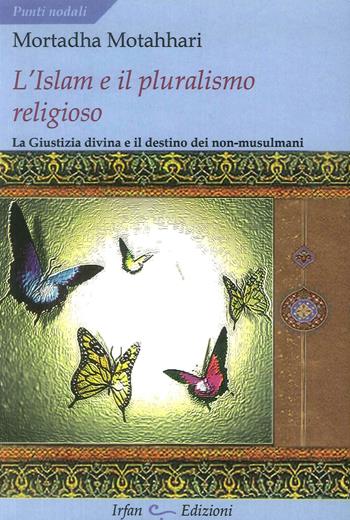 L' Islam e il pluralismo religioso. La giustizia divina e il destino dei non-musulmani - Mortaza Motahhari - Libro Irfan 2012, Punti nodali | Libraccio.it