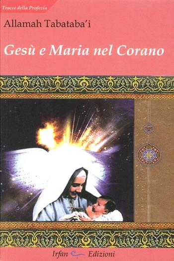 Gesù e Maria nel Corano - Allamah Tabataba'i - Libro Irfan 2012, Tracce della profezia | Libraccio.it