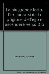 La più grande lotta. Per liberarsi dalla prigione dell'ego e ascendere verso Dio