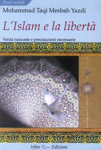 L' Islam e la libertà. Verità nascoste e precisazioni necessarie - Muhammad T. Mesbah Yazdi - Libro Irfan 2012, Punti nodali | Libraccio.it