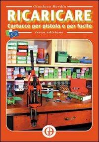 Ricaricare cartucce per pistole e per fucile - Gianluca Bordin - Libro Bordin 2012 | Libraccio.it