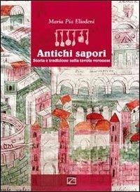 Antichi sapori. Storia e tradizione sulla tavola veronese. Ediz. italiana e inglese - M. Pia Eliodeni - Libro Edizioni Zerotre 2014 | Libraccio.it