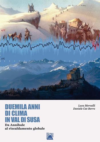 Duemila anni di clima in Valsusa. Da Annibale al riscaldamento globale - Luca Mercalli, Daniele Cat Berro - Libro SMS 2018, Memorie dell'atmosfera | Libraccio.it