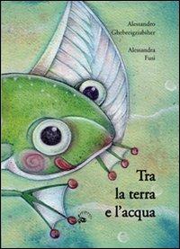 Tra la terra e l'acqua - Alessandro Ghebreigziabiher - Libro Camelozampa 2008, Le piume | Libraccio.it