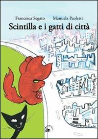 Scintilla e i gatti di città. Ediz. illustrata - Francesca Segato - Libro Camelozampa 2008, Le piume | Libraccio.it