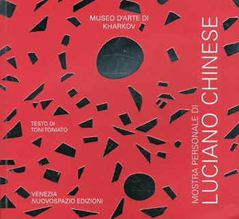 Luciano Chinese. Catalogo della mostra (Kharkov, 14 gennaio-5 febbraio 2010). Ediz. multilingue - Toni Toniato - Libro Nuovospazio Edizioni 2009 | Libraccio.it